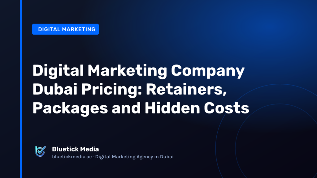 Digital Marketing Company Dubai Pricing: Retainers, Packages and Hidden Costs Digital Marketing Company Dubai Pricing: Retainers, Packages and Hidden Costs - Bluetick Media guide