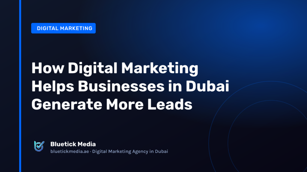 How Digital Marketing Helps Businesses in Dubai Generate More Leads How Digital Marketing Helps Businesses in Dubai Generate More Leads - Bluetick Media guide
