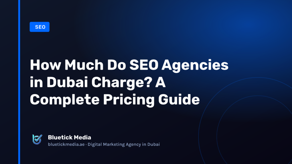 How Much Do SEO Agencies in Dubai Charge? A Complete Pricing Guide How Much Do SEO Agencies in Dubai Charge - Bluetick Media guide