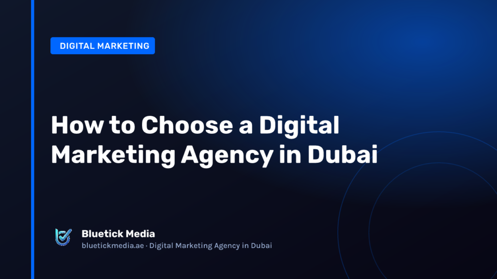 How to Choose a Digital Marketing Agency in Dubai - Bluetick Media guide