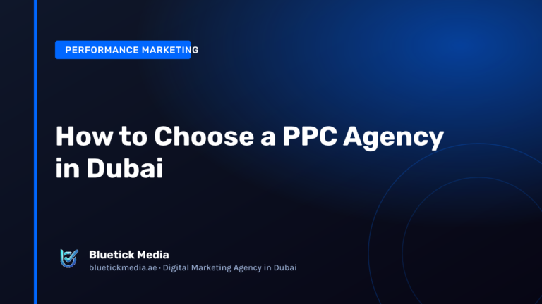 How to Choose a PPC Agency in Dubai - Bluetick Media guide