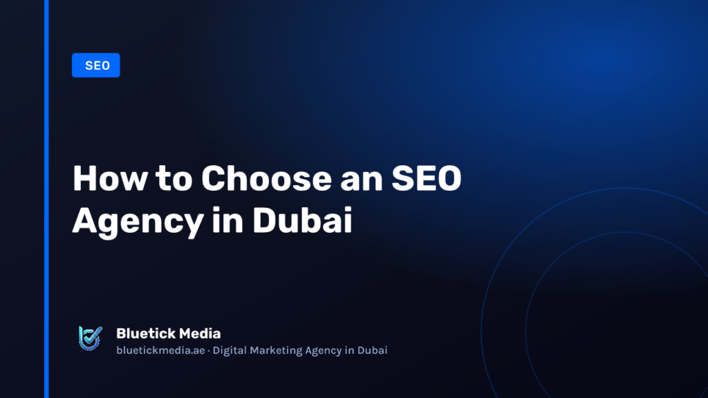 How to Choose an SEO Agency in Dubai - Bluetick Media guide