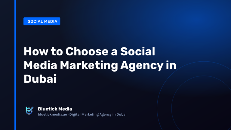 How to Choose a Social Media Marketing Agency in Dubai - Bluetick Media guide