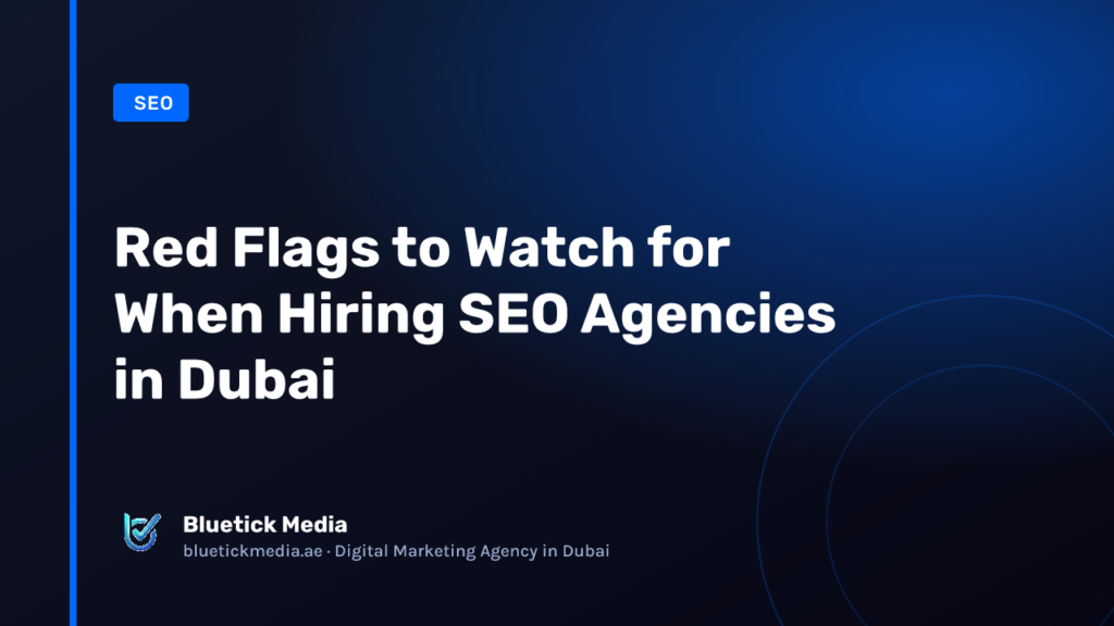Red Flags to Watch for When Hiring SEO Agencies in Dubai - Bluetick Media guide
