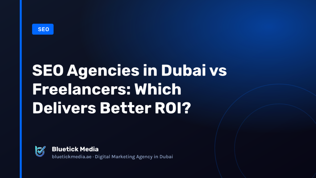 SEO Agencies in Dubai vs Freelancers: Which Delivers Better ROI? - Bluetick Media guide