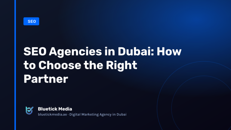 SEO Agencies in Dubai: How to Choose the Right Partner - Bluetick Media guide