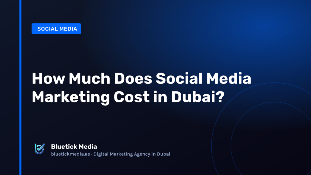 How Much Does Social Media Marketing Cost in Dubai - Bluetick Media guide
